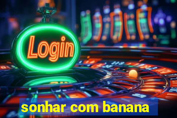 sonhar com banana